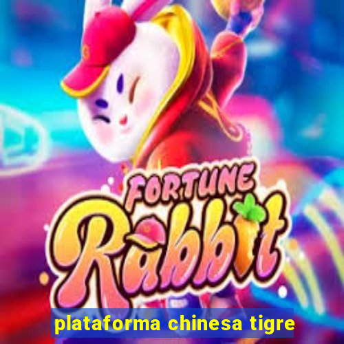 plataforma chinesa tigre